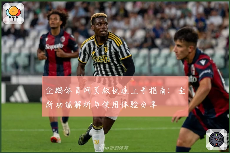 企鹅体育网页版快速上手指南：全新功能解析与使用体验分享
