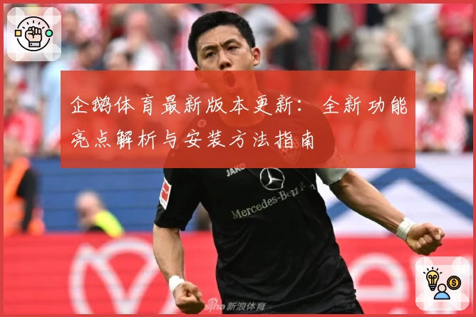 企鹅体育最新版本更新:全新功能亮点解析与安装方法指南