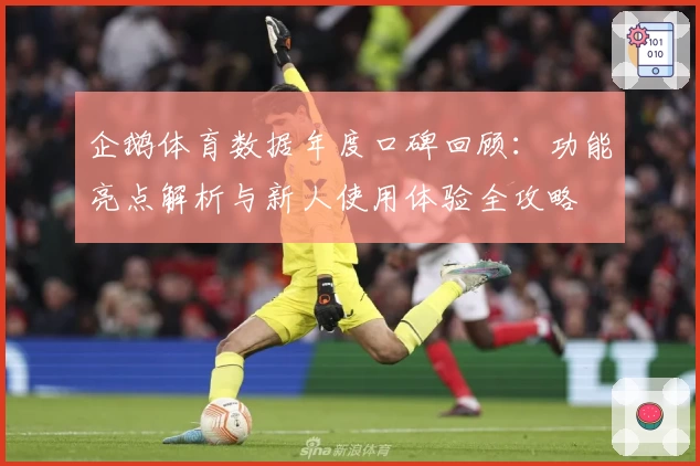 企鹅体育数据年度口碑回顾：功能亮点解析与新人使用体验全攻略