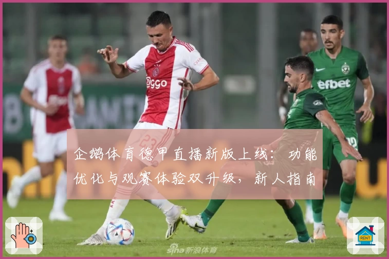 企鹅体育德甲直播新版上线：功能优化与观赛体验双升级，新人指南一文全解