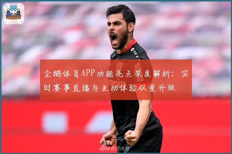 企鹅体育APP功能亮点深度解析：实时赛事直播与互动体验双重升级