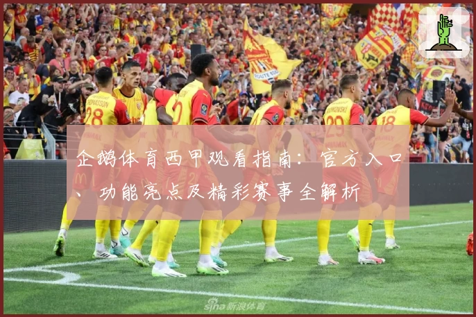 企鹅体育西甲观看指南：官方入口、功能亮点及精彩赛事全解析