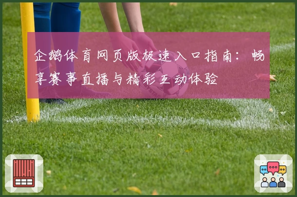企鹅体育网页版极速入口指南：畅享赛事直播与精彩互动体验