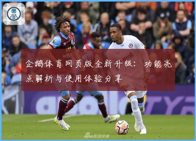 企鹅体育网页版全新升级：功能亮点解析与使用体验分享